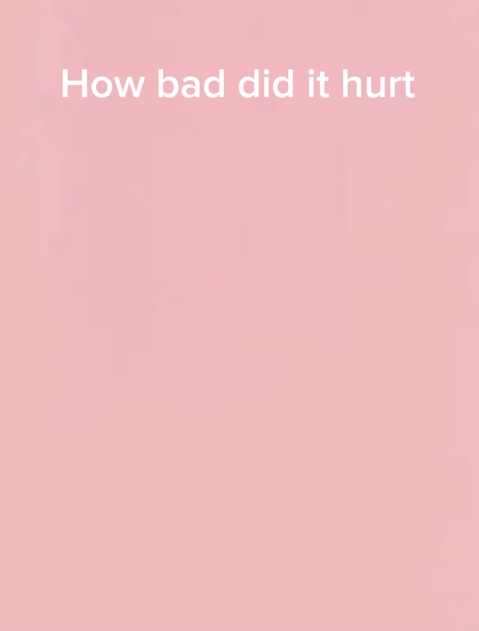 Did it hurt bad?