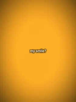 My smile?