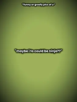 I want to be ninja
