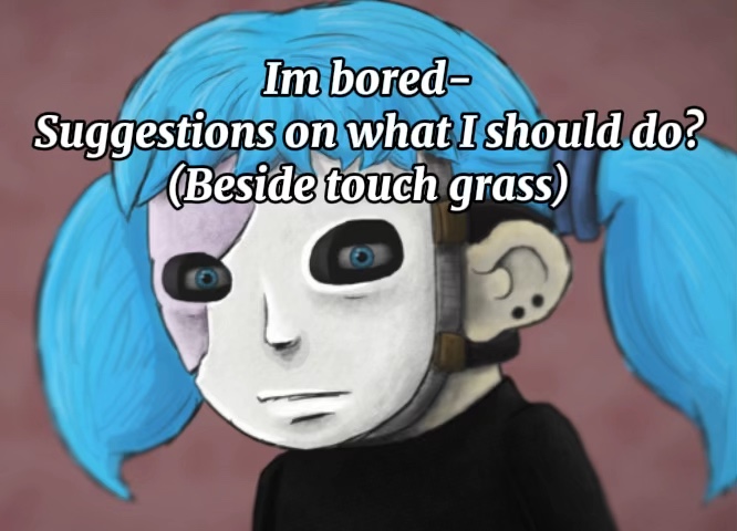 Im bored 😭