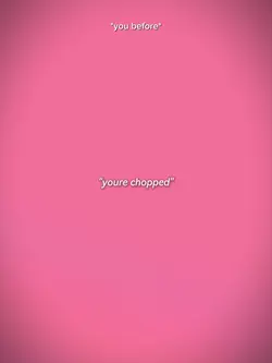 "youre chopped"
