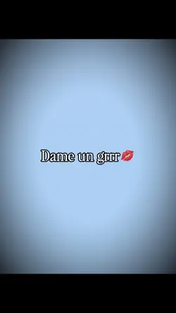 Dame un grrr💋