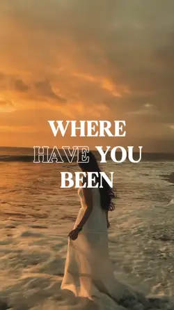 WHERE HAVE YOU BEEN