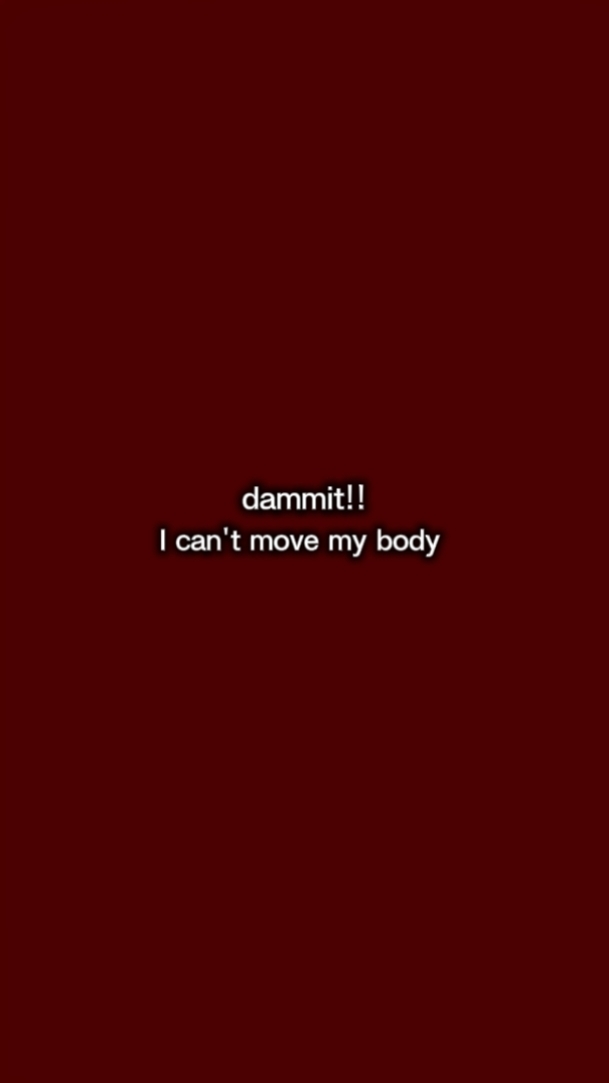 I can't move my body