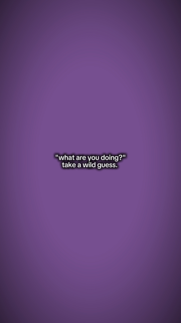 What are you doing? 