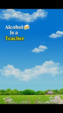 Alcohol is a teacher