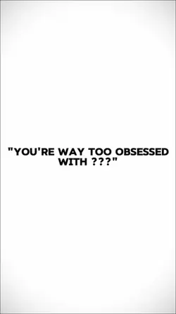 way to obsessed with