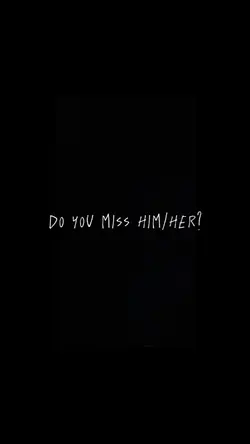 Do u miss him / her 
