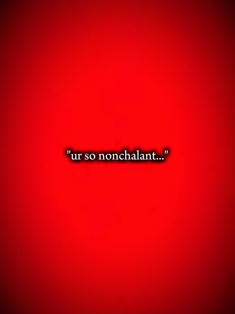 Tu es si nonchalant 