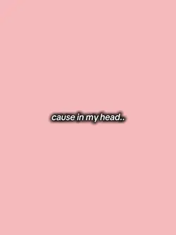 cause in my head 