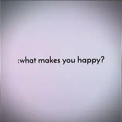 WHAT MAKES YOU HAPPY