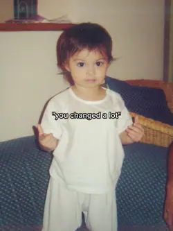 you changed a lot