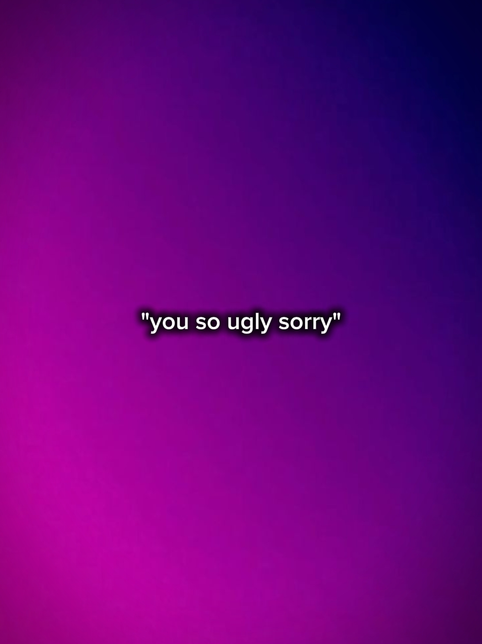 ugly sorry 