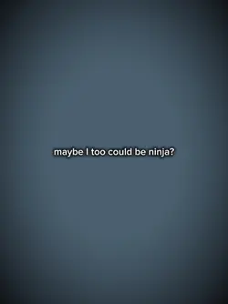 I want to be ninjaa 