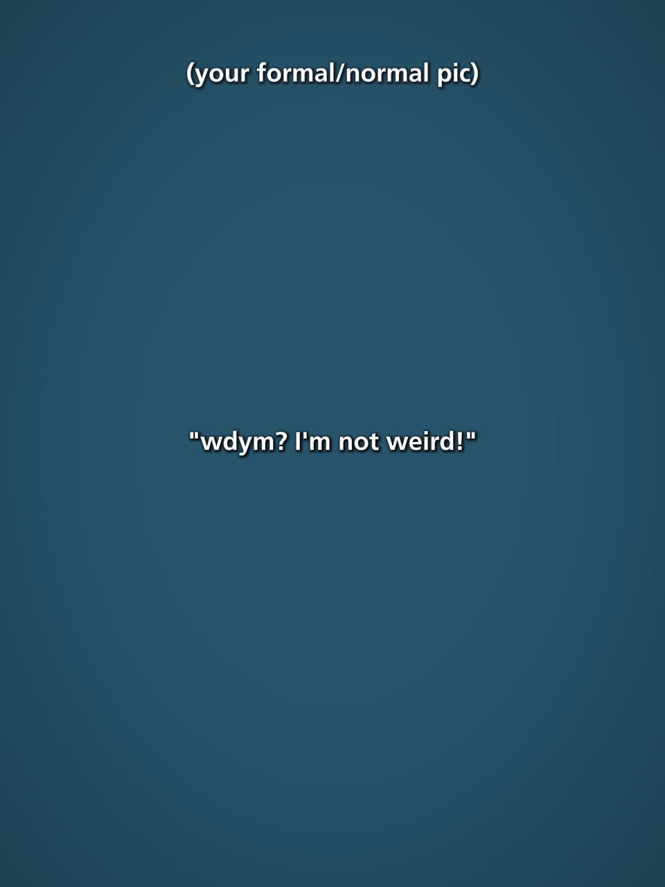 I'm not weird 