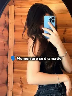 Women are so dramati