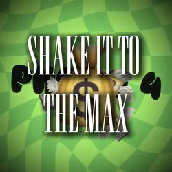 SHAKE IT TO THE MAX💸