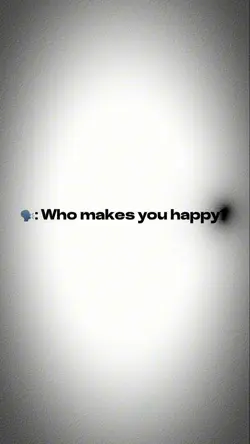 who makes u happy ? 