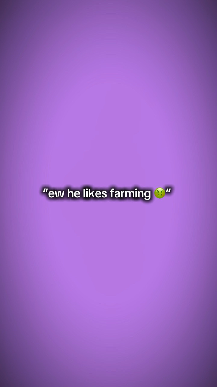 He likes farming 