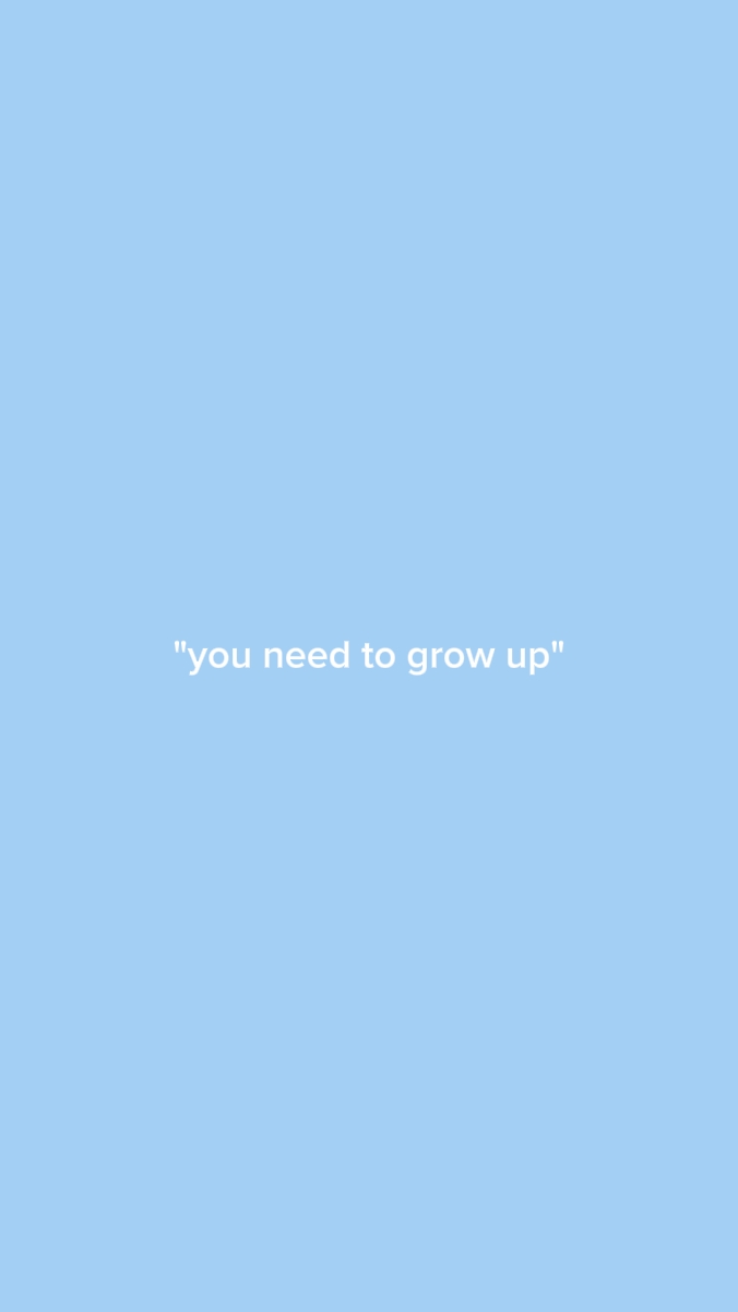 you need to grow up