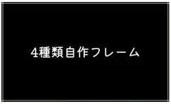4種類自作フレーム