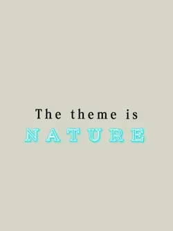 THE THEME IS NATURE