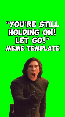 Kylo Ren LET GO meme