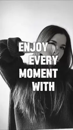 Enjoy every moment