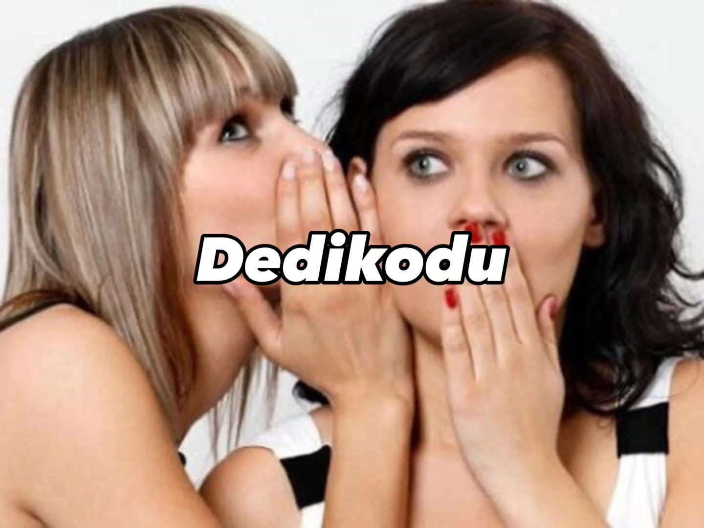Dedikodu vs dedikodu