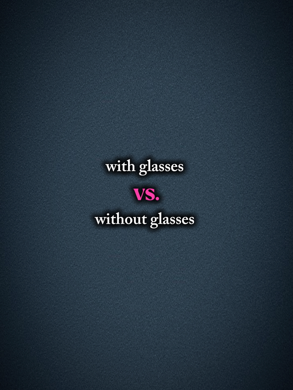 with & w/o glasses 