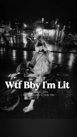 Wtf Bby I'm Lit
