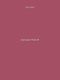 next year I'll be 18