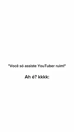 Ah é? kkkkk