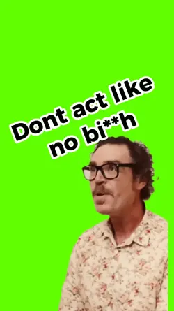 Dont act like no bch