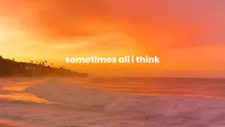 Sometimes all i thin