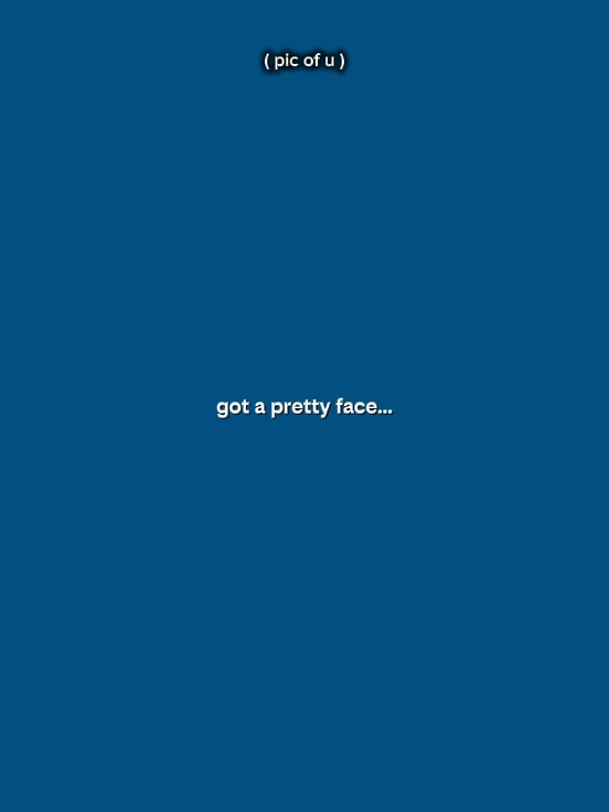 got a pretty face...