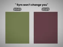 5yrs won't change u
