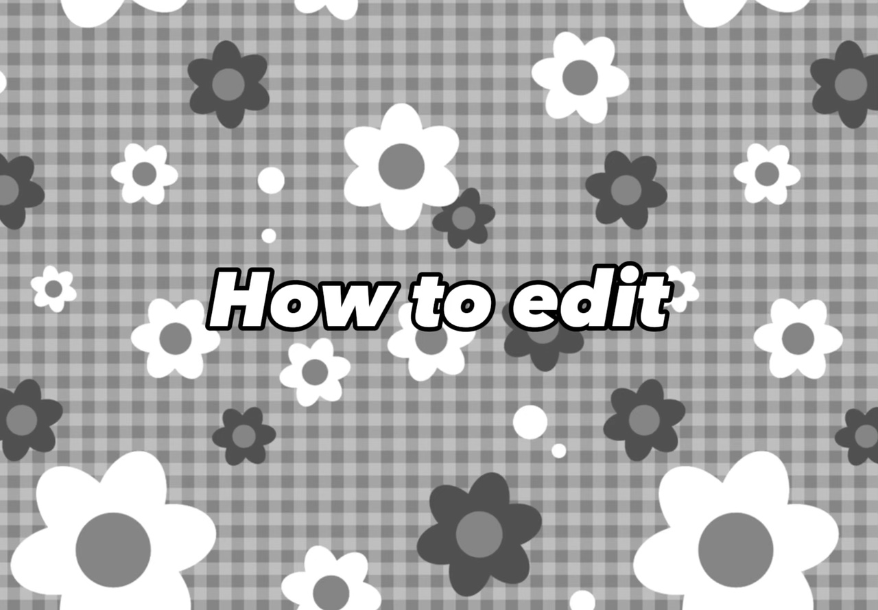 How to edit 🙃
