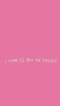 I’ll miss you 4ever