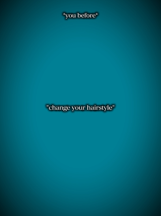 Change ur hair style