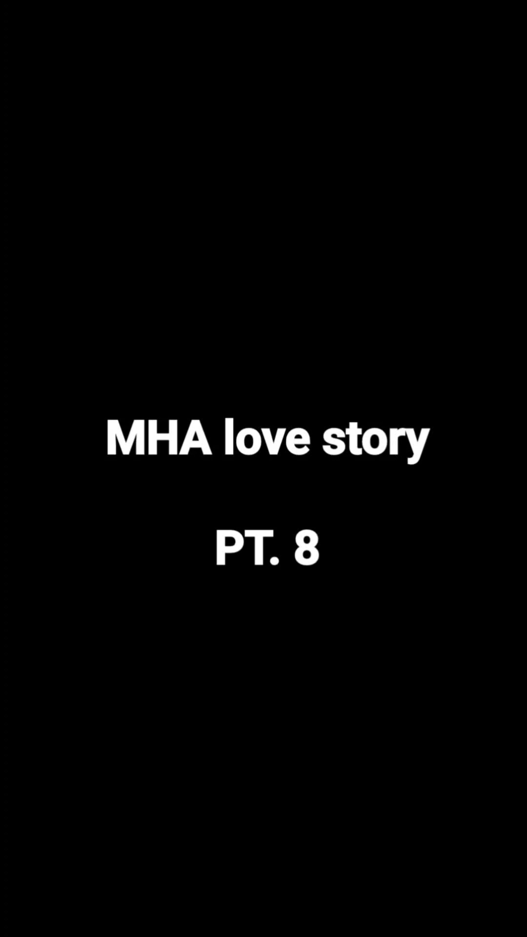 MHA love story PT.8 