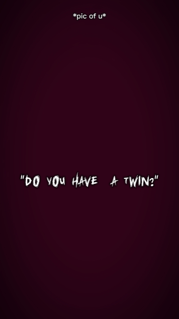 A TWIN?*
