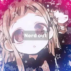 You need to NERD OUT