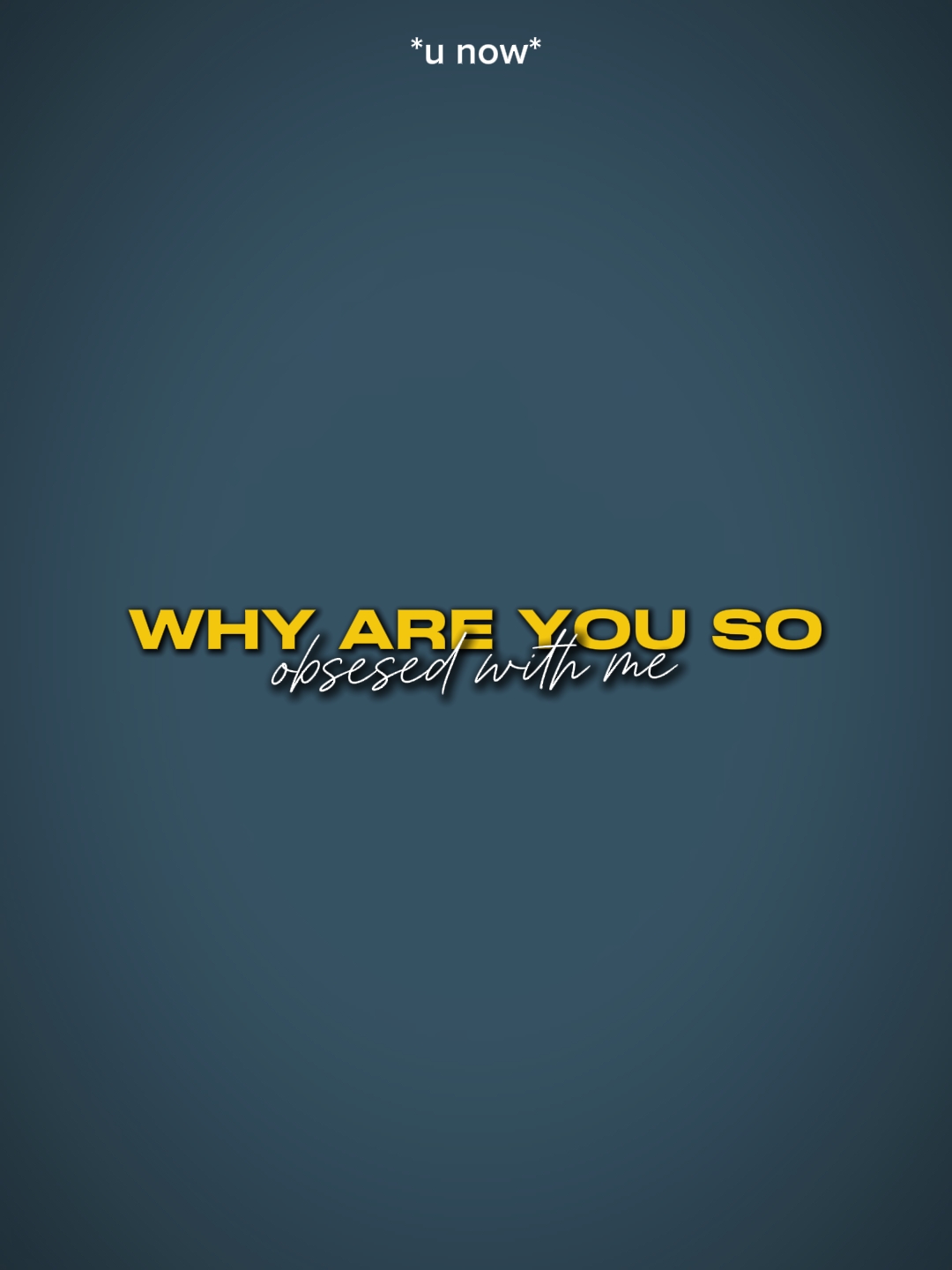 WhyAreUSoObsessedWMe