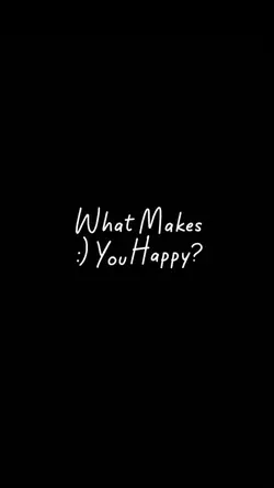WHAT MAKES YOU HAPPY