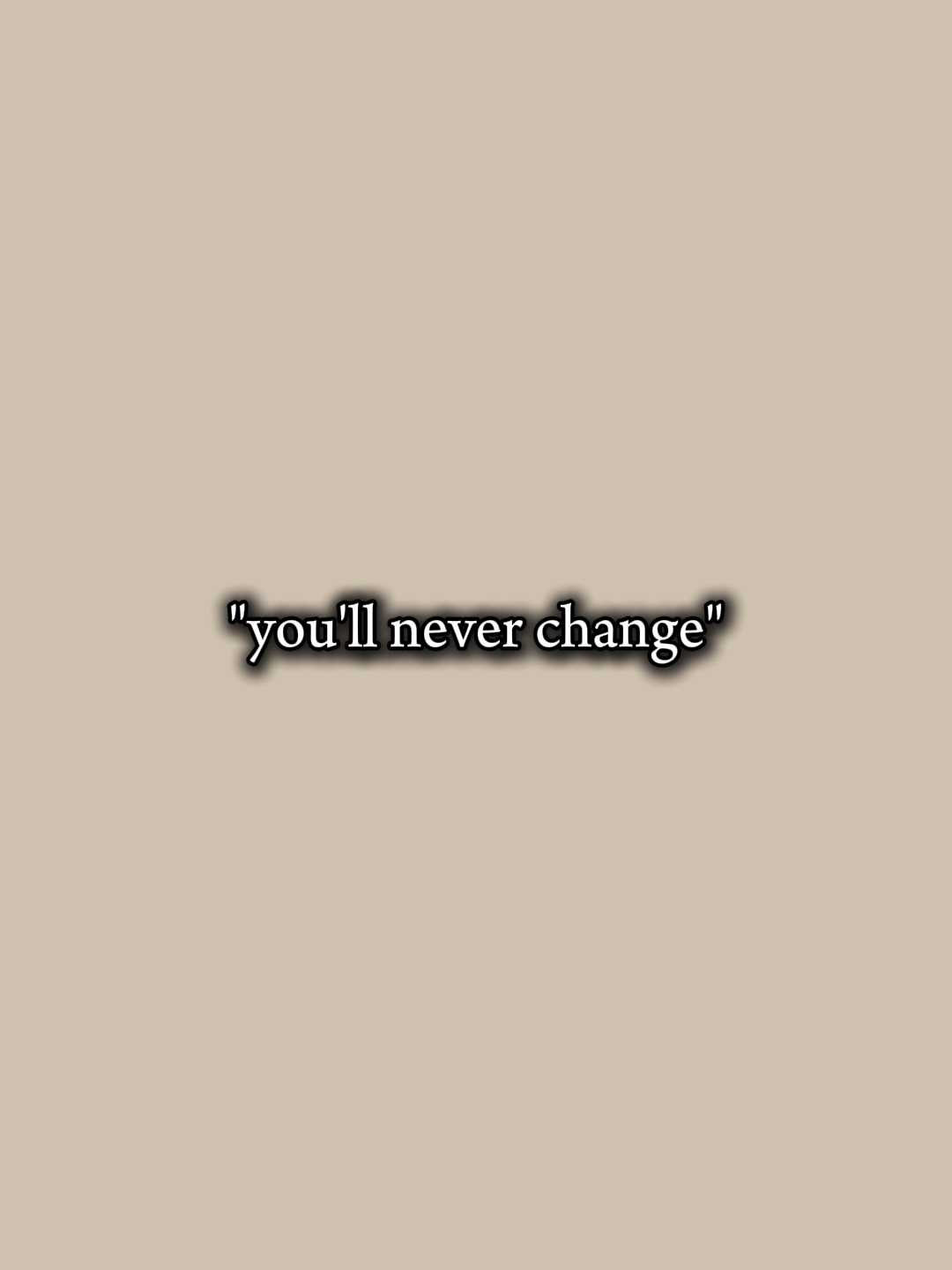 you'll never change 