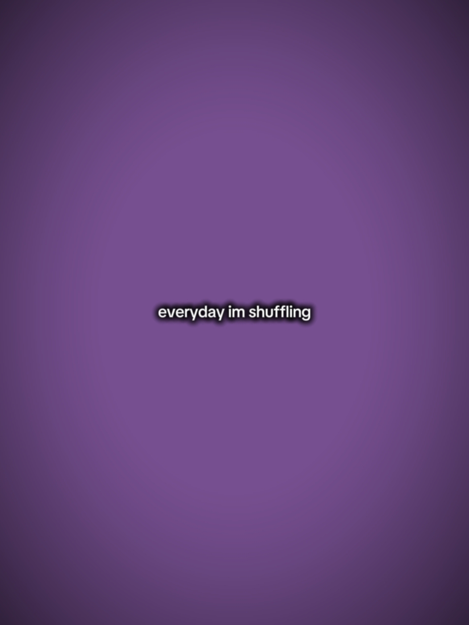Everyday im shufflin