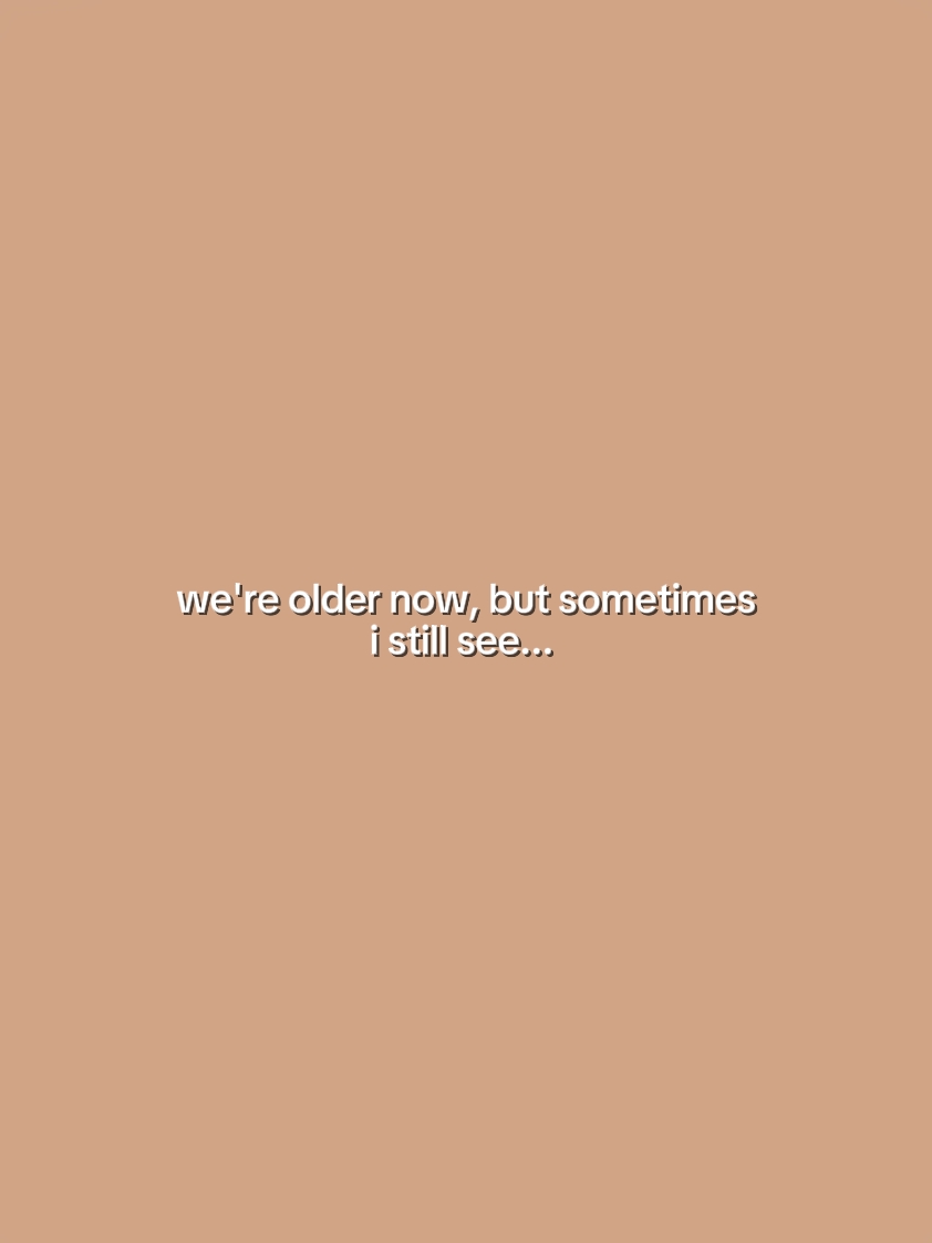 we're older now, but