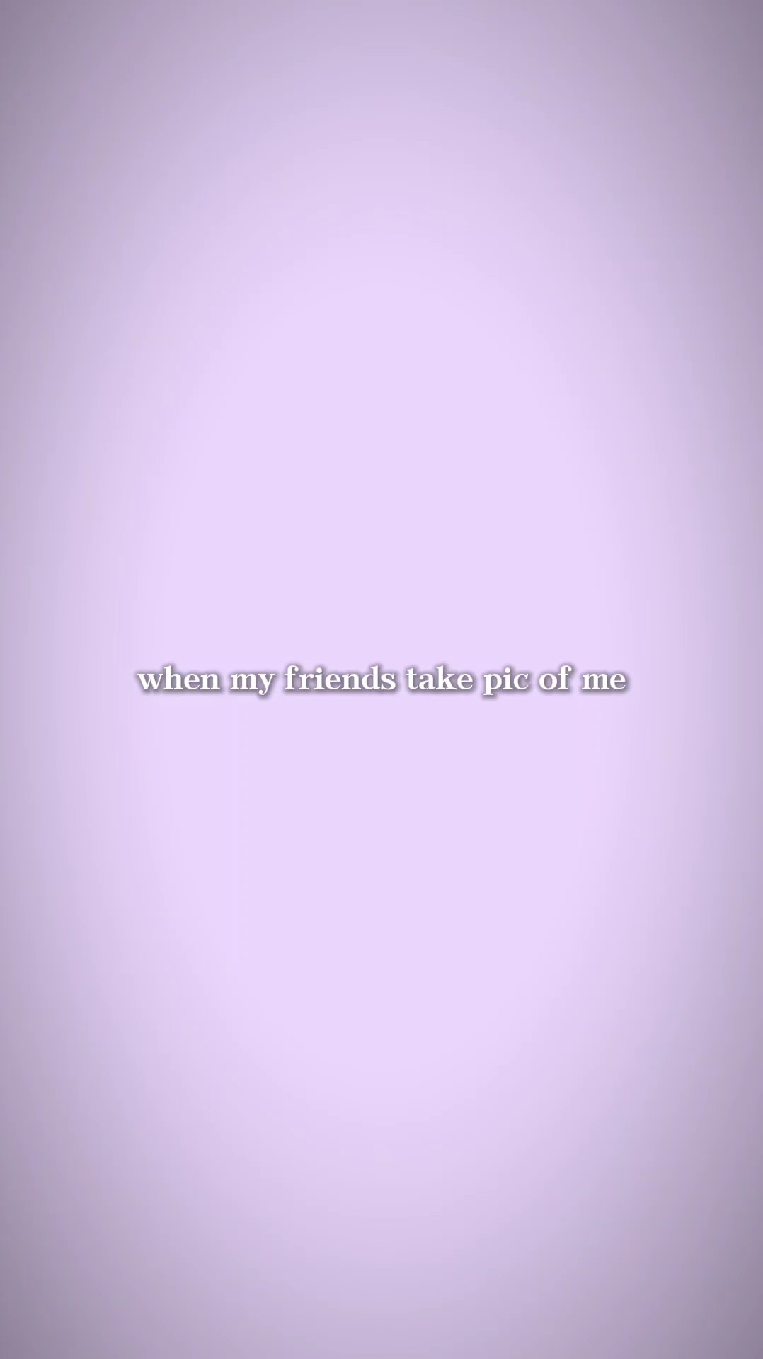 Whenmyfriendstakepic