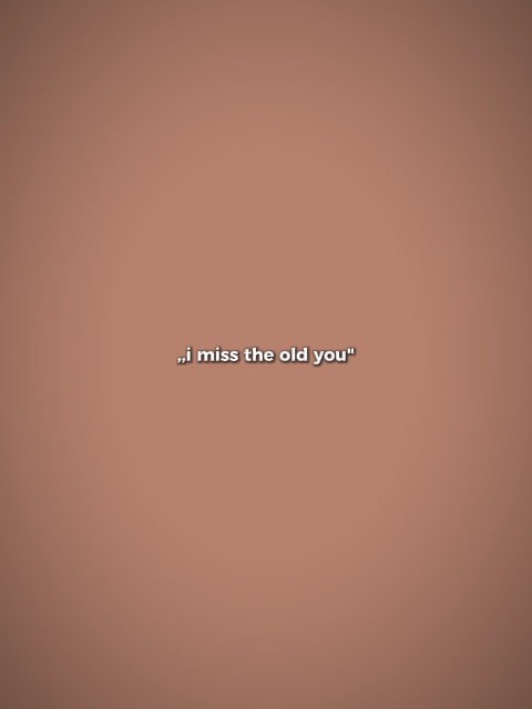 i miss the old you